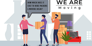 How Much Does It Cost to Hire Packers and Movers Delhi?