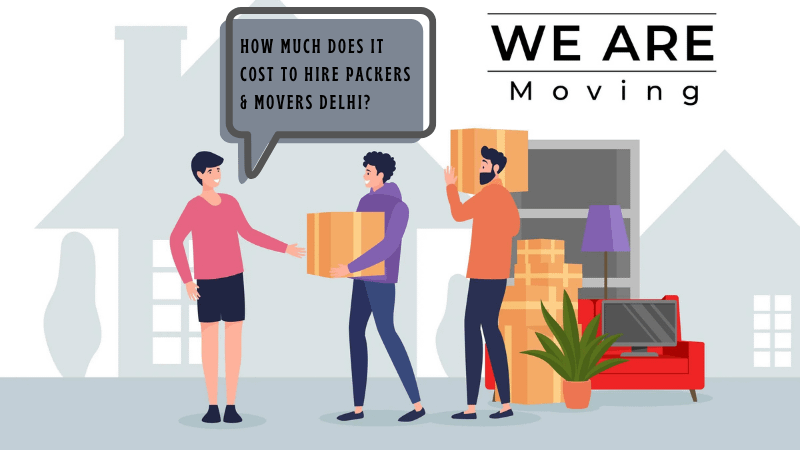 How Much Does It Cost to Hire Packers and Movers Delhi?